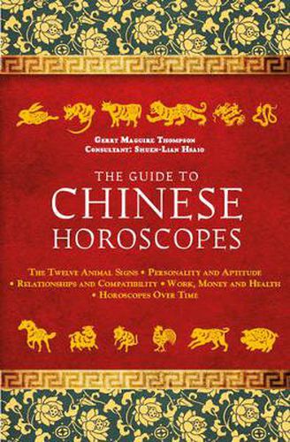 The Guide to Chinese Horoscopes: The Twelve Animal Signs * Personality and Aptitude * Relationships and Compatibility * Work, Money and Health