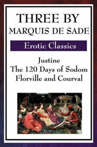 Cover image for Three by Marquis de Sade: Justine, the 120 Days of Sodom, Florville and Courval