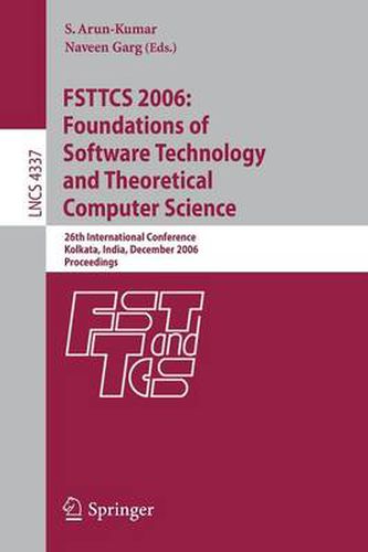 Cover image for FSTTCS 2006: Foundations of Software Technology and Theoretical Computer Science: 26th International Conference, Kolkata, India, December 13-15, 2006, Proceedings