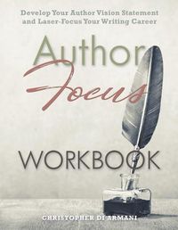 Cover image for Author Focus: Develop Your Author Vision Statement and Laser-Focus Your Writing Career Workbook