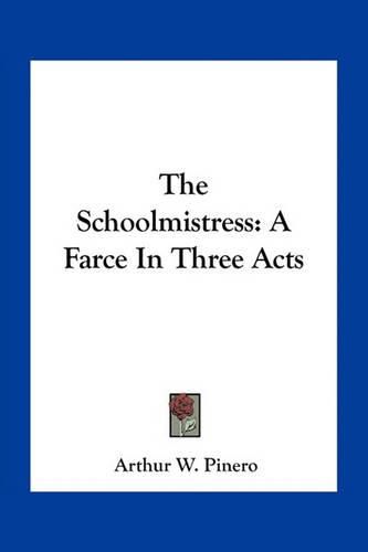 Cover image for The Schoolmistress: A Farce in Three Acts