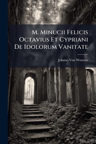 Cover image for M. Minucii Felicis Octavius Et Cypriani de Idolorum Vanitate