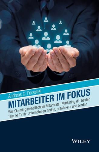 Cover image for Mitarbeiter im Fokus - Wie Sie mit ganzheitlichem Mitarbeiter-Marketing die besten Talente fur Ihr Unternehmen finden, entwickeln und binden