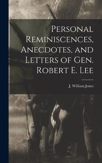 Cover image for Personal Reminiscences, Anecdotes, and Letters of Gen. Robert E. Lee