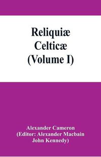 Cover image for Reliquiae celticae; texts, papers and studies in Gaelic literature and philology (Volume I)