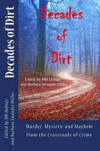 Cover image for Decades of Dirt: Murder, Mystery and Mayhem from the Crossroads of Crime