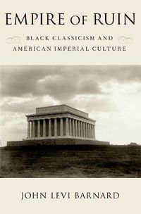 Cover image for Empire of Ruin: Black Classicism and American Imperial Culture