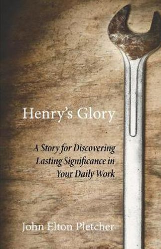 Henry's Glory: A Story for Discovering Lasting Significance in Your Daily Work