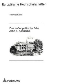 Cover image for Das Aussenpolitische Erbe John F. Kennedys: Untersuchung Und Bewertung Des -Mythos Kennedy- Am Beispiel Der Aussenpolitik