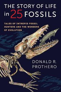 Cover image for The Story of Life in 25 Fossils: Tales of Intrepid Fossil Hunters and the Wonders of Evolution