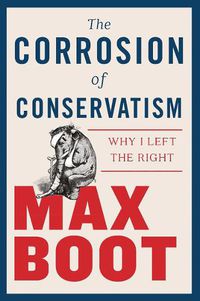 Cover image for The Corrosion of Conservatism: Why I Left the Right
