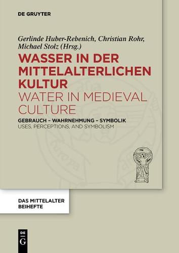 Wasser in Der Mittelalterlichen Kultur / Water in Medieval Culture: Gebrauch - Wahrnehmung - Symbolik / Uses, Perceptions, and Symbolism