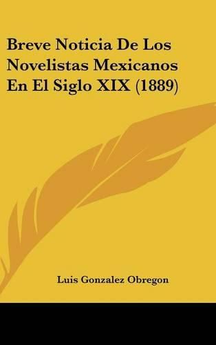 Breve Noticia de Los Novelistas Mexicanos En El Siglo XIX (1889)