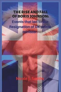 Cover image for The Rise and Fall of Boris Johnson: : Events that led to the resignation of UK prime minister.
