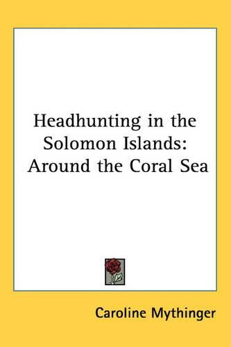 Cover image for Headhunting in the Solomon Islands: Around the Coral Sea