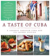 Cover image for A Taste of Cuba: A Journey Through Cuba and Its Savory Cuisine, Includes 75 Authentic Recipes from the Country's Top Chefs