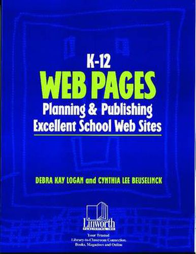 K-12 Web Pages: Planning & Publishing Excellent School Web Sites