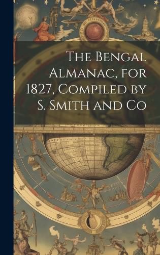 Cover image for The Bengal Almanac, for 1827, Compiled by S. Smith and Co