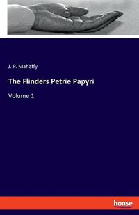 Cover image for The Flinders Petrie Papyri: Volume 1