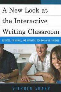 Cover image for A New Look at the Interactive Writing Classroom: Methods, Strategies, and Activities to Engage Students