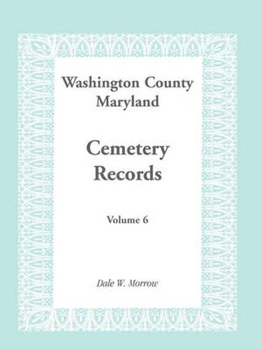 Cover image for Washington County Maryland Cemetery Records: Volume 6