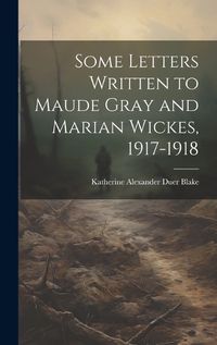 Cover image for Some Letters Written to Maude Gray and Marian Wickes, 1917-1918