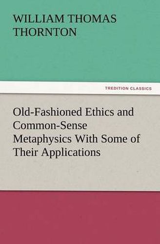 Cover image for Old-Fashioned Ethics and Common-Sense Metaphysics With Some of Their Applications