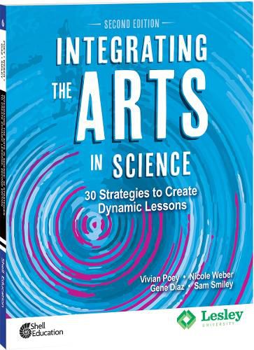 Cover image for Integrating the Arts in Science: 30 Strategies to Create Dynamic Lessons, 2nd Edition: 30 Strategies to Create Dynamic Lessons