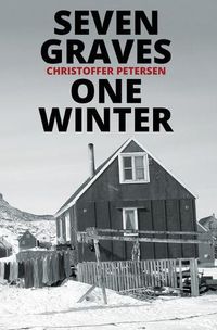 Cover image for Seven Graves, One Winter: Politics, Murder, and Corruption in the Arctic