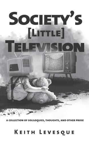 Cover image for Society's (Little) Television: A Collection of Soliloquies, Thoughts, and Other Prose