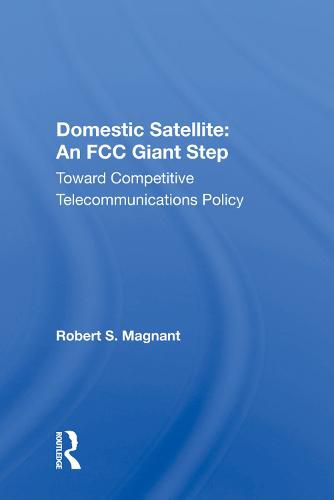 Cover image for Domestic Satellite: An FCC Giant Step: Toward Competitive Telecommunications Policy