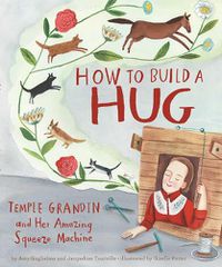 Cover image for How to Build a Hug: Temple Grandin and Her Amazing Squeeze Machine