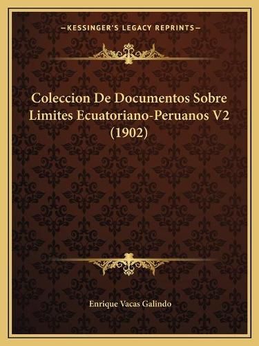 Cover image for Coleccion de Documentos Sobre Limites Ecuatoriano-Peruanos V2 (1902)