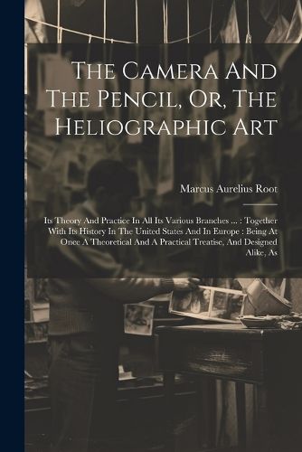 Cover image for The Camera And The Pencil, Or, The Heliographic Art