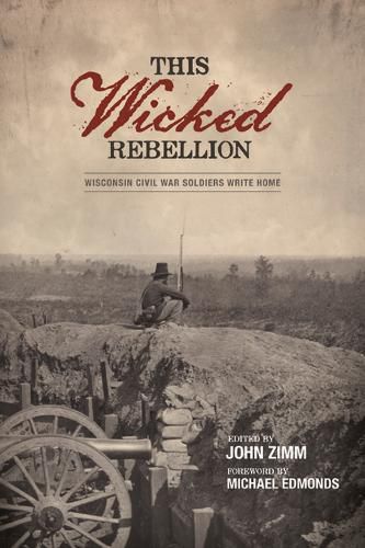 Cover image for This Wicked Rebellion: Wisconsin Civil War Soldiers Write Home