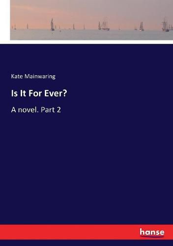 Cover image for Is It For Ever?: A novel. Part 2