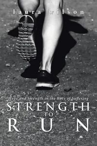 Cover image for Strength to Run: Hope and Strength in the Race of Suffering