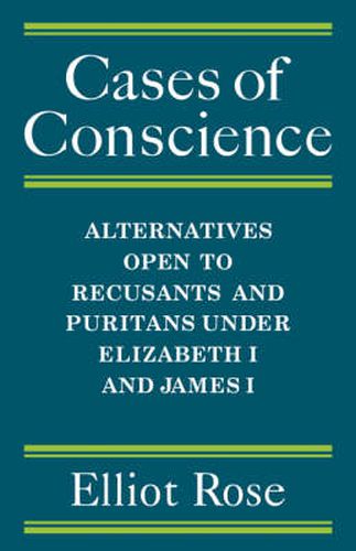 Cases of Conscience: Alternatives open to Recusants and Puritans under Elizabeth 1 and James 1