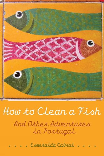 Cover image for How to Clean a Fish: And Other Adventures in Portugal