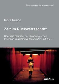 Cover image for Zeit im Ruckwartsschritt. UEber das Stilmittel der chronologischen Inversion in MEMENTO, IRREVERSIBLE und 5 X 2.