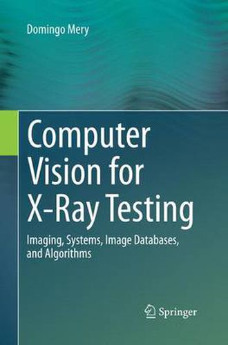 Cover image for Computer Vision for X-Ray Testing: Imaging, Systems, Image Databases, and Algorithms