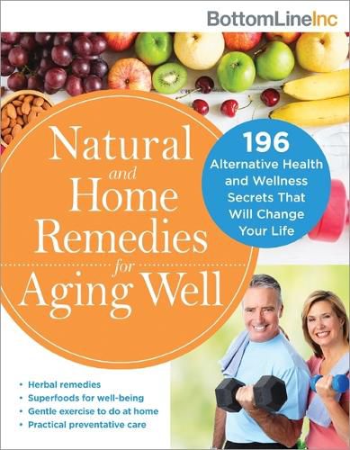 Cover image for Natural and Home Remedies for Aging Well: 196 Alternative Health and Wellness Secrets That Will Change Your Life