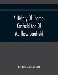 Cover image for A History Of Thomas Canfield And Of Matthew Camfield, With A Genealogy Of Their Descendants In New Jersey