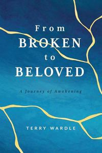 Cover image for From Broken to Beloved: A Journey of Awakening