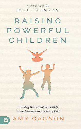 Cover image for Raising Powerful Children: Training Your Children to Walk in the Supernatural Power of God