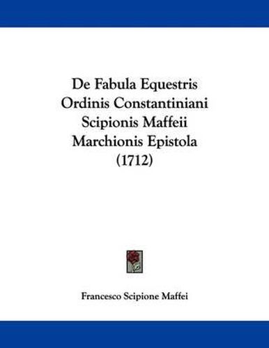 de Fabula Equestris Ordinis Constantiniani Scipionis Maffeii Marchionis Epistola (1712)