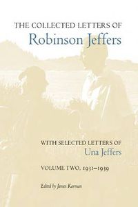 Cover image for The Collected Letters of Robinson Jeffers, with Selected Letters of Una Jeffers: Volume Two, 1931-1939