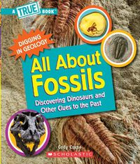 Cover image for All about Fossils (a True Book: Digging in Geology) (Paperback): Discovering Dinosaurs and Other Clues to the Past