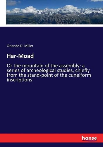 Cover image for Har-Moad: Or the mountain of the assembly: a series of archeological studies, chiefly from the stand-point of the cuneiform inscriptions