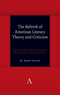 Cover image for The Rebirth of American Literary Theory and Criticism: Scholars Discuss Intellectual Origins and Turning Points